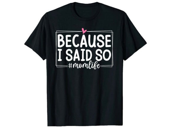 Because I Said So Mother’s Day Graphics & T-Shirt Designs